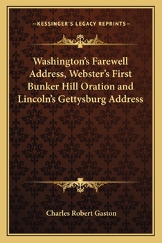 Washington's Farewell Address. Webster's First Bunker Hill Oration. Lincoln's Gettysburg Address.