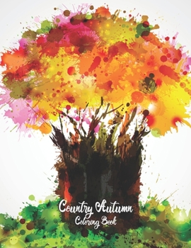 Country Autumn Coloring Book: Country Autumn Coloring Book Featuring Unique, Charming & Beautiful Autumn Scenes, Fall Leaves, Relaxing Country ... A Country Farm Coloring Book for kids.