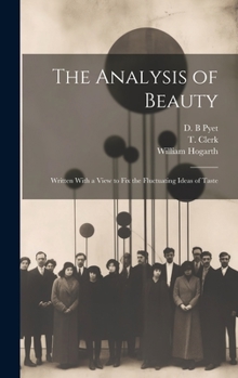 Hardcover The Analysis of Beauty: Written With a View to Fix the Fluctuating Ideas of Taste Book