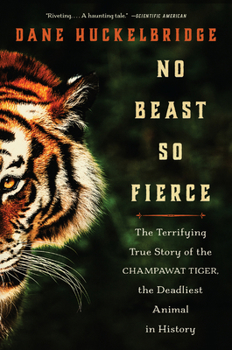 No Beast So Fierce: The Terrifying True Story of the Champawat Tiger, the Deadliest Animal in History