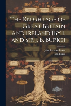 Paperback The Knightage of Great Britain and Ireland [By J. and Sir J. B. Burke] Book