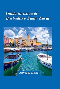 Guida turistica Barbados e Santa Lucia 2024: Una guida per viaggiatori con lo zaino in spalla alle destinazioni fuori dai sentieri battuti e alla scoperta di luoghi sconosciuti. (Italian Edition)