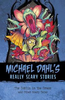 The Goblin in the Grass: And Other Scary Tales - Book  of the Michael Dahl's Really Scary Stories