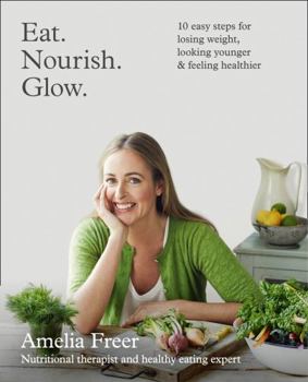 Paperback Eat. Nourish. Glow.: 10 Easy Steps for Losing Weight, Looking Younger & Feeling Healthier Book