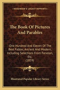 The Book Of Pictures And Parables: One Hundred And Eleven Of The Best Fables, Ancient And Modern, Including Selections From Fenelon, Etc. (1859)