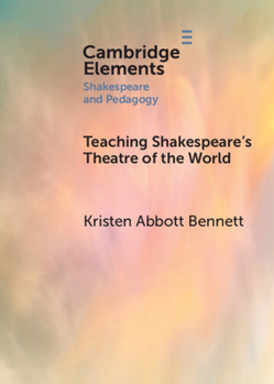 Teaching Shakespeare's Theatre of the World (Elements in Shakespeare and Pedagogy)