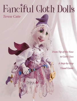 Paperback Fanciful Cloth Dolls: From Tip of the Nose to Curly Toes-A Step-By-Step Visual Guide Book