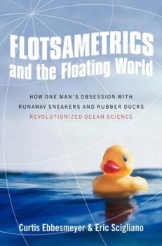 Hardcover Flotsametrics and the Floating World: How One Man's Obsession with Runaway Sneakers and Rubber Ducks Revolutionized Ocean Science Book