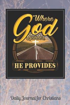 Where God Guides He Provides: Daily Journal for Christians