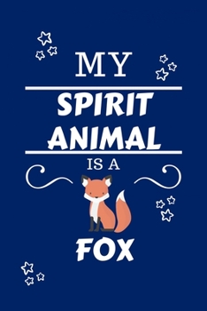 My Spirit Animal Is A Fox: Funny and Cute Gag Gift With Their Fox Spirit Animal On The Cover | Blank Lined Notebook Journal | Novelty Christmas Gift ... Coworkers Gift | 100 Pages 6 x 9 Format
