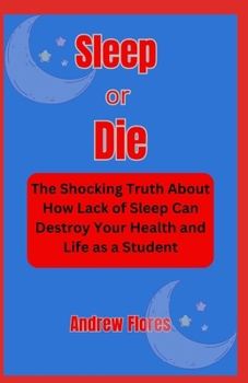 Paperback Sleep or Die: The Shocking Truth About How Lack of Sleep Can Destroy Your Health and Life as a Student Book