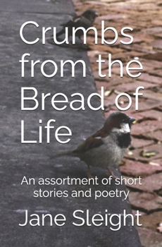 Crumbs from the bread of life: An assortment of short stories and poetry