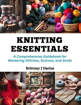 Paperback Knitting Essentials: A Comprehensive Guidebook for Mastering Stitches, Scarves, and Socks Book
