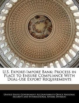 Paperback U.S. Export-Import Bank: Process in Place to Ensure Compliance with Dual-Use Export Requirements Book