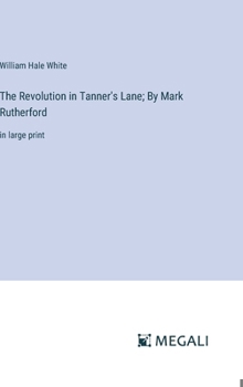 Hardcover The Revolution in Tanner's Lane; By Mark Rutherford: in large print Book