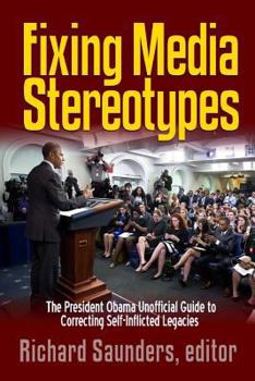 Paperback Fixing Media Sterotypes: President Obama's Guide to Correcting Self-Inflicted Legacies Book
