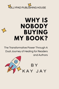 Paperback Why Is Nobody Buying My Book: Why Is Nobody Buying My Book?: The Transformative Power Through A Dual Journey of Healing for Readers and Authors Book