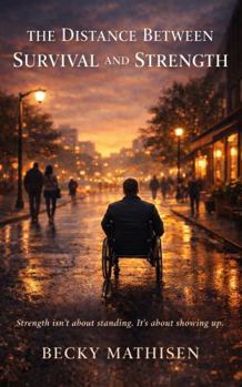 The Distance Between Survival and Strength (The Distance Between Loss and Love)