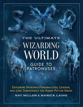 Hardcover The Ultimate Wizarding World Guide to Patronuses: Exploring Patronus Personalities, Legends, and Lore Throughout the Harry Potter Series Book