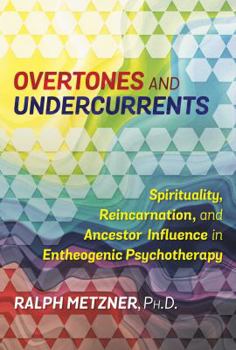 Paperback Overtones and Undercurrents: Spirituality, Reincarnation, and Ancestor Influence in Entheogenic Psychotherapy Book