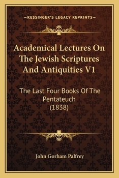 Paperback Academical Lectures On The Jewish Scriptures And Antiquities V1: The Last Four Books Of The Pentateuch (1838) Book