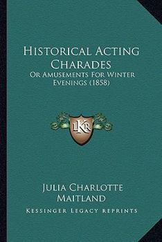 Paperback Historical Acting Charades: Or Amusements For Winter Evenings (1858) Book