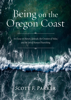 Paperback Being on the Oregon Coast: An Essay on Nature, Solitude, the Creation of Value, and the Art of Human Flourishing Book