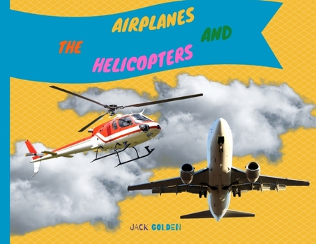 Paperback The Airplanes and Helicopters: Explain Interesting and Fun Topics about Flights to Your Child Book