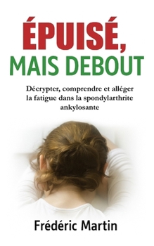 Epuisé, mais debout: Décrypter, comprendre et alléger la fatigue dans la spondylarthrite ankylosante