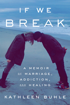 Hardcover If We Break: A Memoir of Marriage, Addiction, and Healing Book