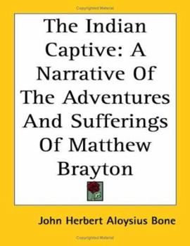 Paperback The Indian Captive: A Narrative Of The Adventures And Sufferings Of Matthew Brayton Book