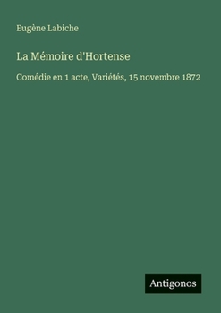 La Mémoire d'Hortense: Comédie en 1 acte, Variétés, 15 novembre 1872 (French Edition)
