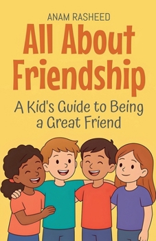 All About Friendship: A Kid's Guide to Being a Great Friend (Knowledge Books for Kids)