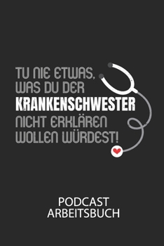Tu nie etwas, was du der Krankenschwester nicht erklären wollen würdest! - Podcast Arbeitsbuch: Arbeitsbuch für die Erstellung von Aufnahmen - ... über deine Projekte! (German Edition)
