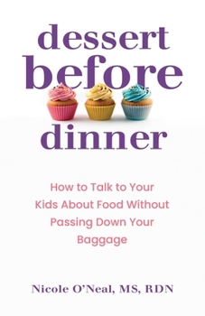 Dessert Before Dinner: How to Talk to Kids About Food Without Passing Down Your Baggage