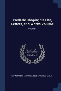 Paperback Frederic Chopin; his Life, Letters, and Works Volume; Volume 1 Book