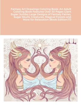 Fantasy Art Drawings Coloring Book: An Adult Coloring Book Features Over 30 Pages Giant Super Jumbo Large Designs of Fantasy Fairies, Sugar Skulls, ... and More for Relaxation