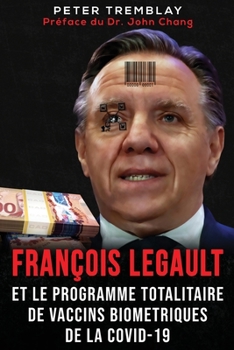 Paperback François Legault et Le Programme Totalitaire de Vaccins Biométriques de la Covid-19 [French] Book
