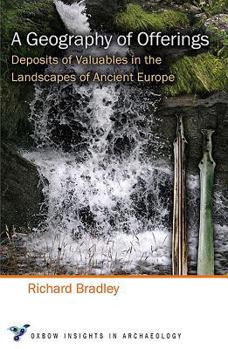 Paperback A Geography of Offerings: Deposits of Valuables in the Landscapes of Ancient Europe Book