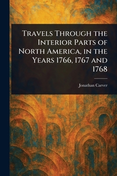 Paperback Travels Through the Interior Parts of North America, in the Years 1766, 1767 and 1768 Book