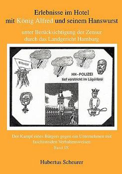 Erlebnisse im Hotel mit König Alfred und seinem Hanswurst unter Berücksichtigung der Zensur durch das Landgericht Hamburg, Bd. IX: Der Kampf eines Bürgers gegen ein Unternehmen mit faschistoiden Verha