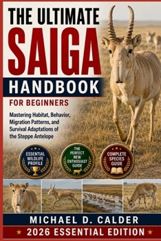 Paperback The Ultimate Saiga Handbook for Beginners: Mastering Habitat, Behavior, Migration Patterns, and Survival Adaptations of the Steppe Antelope Book