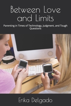 Paperback Between Love and Limits: Parenting in Times of Technology, Judgment, and Tough Questions Book