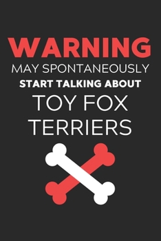 Warning May Spontaneously Start Talking About Toy Fox Terriers: Lined Journal, 120 Pages, 6 x 9, Funny Toy Fox Terrier Notebook Gift Idea, Black Matte ... Start Talking About Toy Fox Terriers Journal)