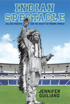 Paperback Indian Spectacle: College Mascots and the Anxiety of Modern America Book