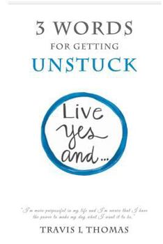 Paperback 3 Words for Getting Unstuck: Live Yes, And! Book