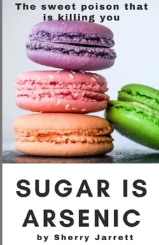 Paperback Sugar Is Arsenic: The Sweet Poison That Is Killing You Book