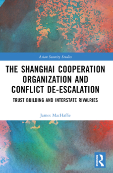 Paperback The Shanghai Cooperation Organization and Conflict De-escalation: Trust Building and Interstate Rivalries Book