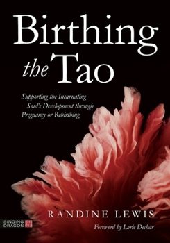 Paperback Birthing the Tao: Supporting the Incarnating Soul's Development Through Pregnancy or Rebirthing Book