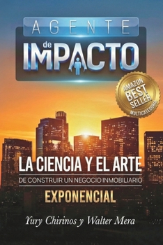Agente de Impacto: La ciencia y el arte de construir un negocio inmobiliario exponencial (Spanish Edition)